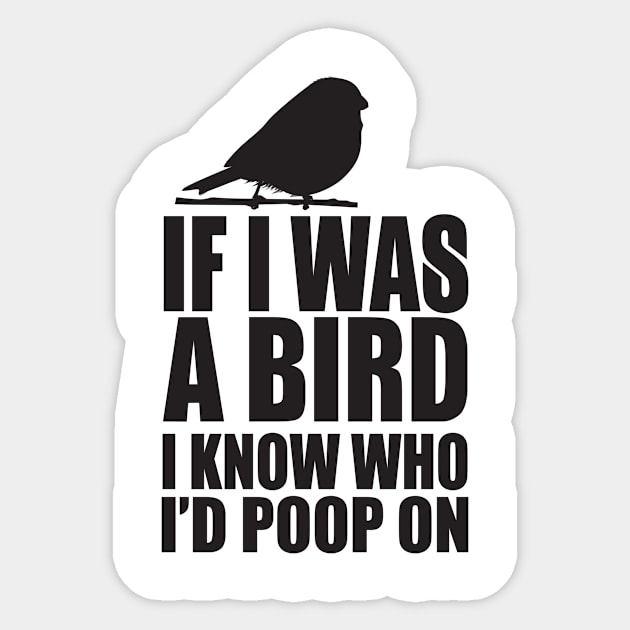 If I was a bird I know who I'd poop on Sticker by shopbudgets